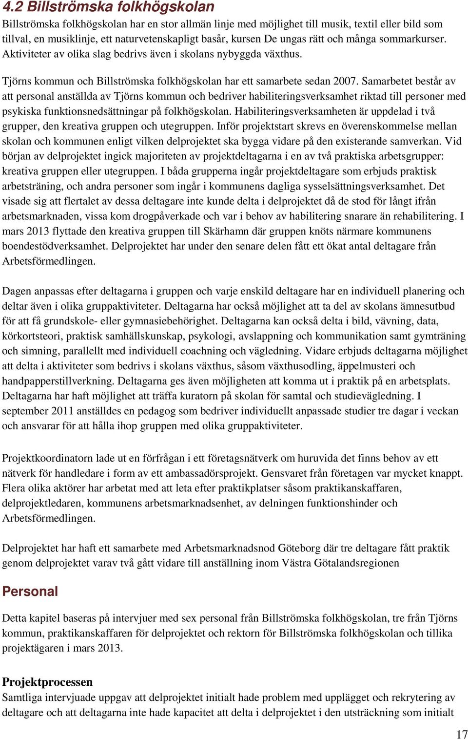 Samarbetet består av att personal anställda av Tjörns kommun och bedriver habiliteringsverksamhet riktad till personer med psykiska funktionsnedsättningar på folkhögskolan.