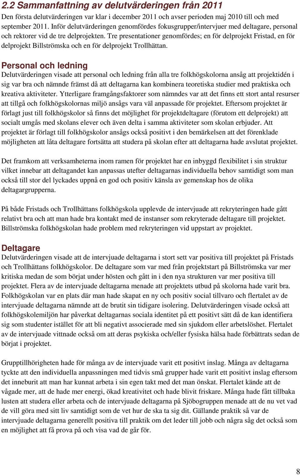 Tre presentationer genomfördes; en för delprojekt Fristad, en för delprojekt Billströmska och en för delprojekt Trollhättan.