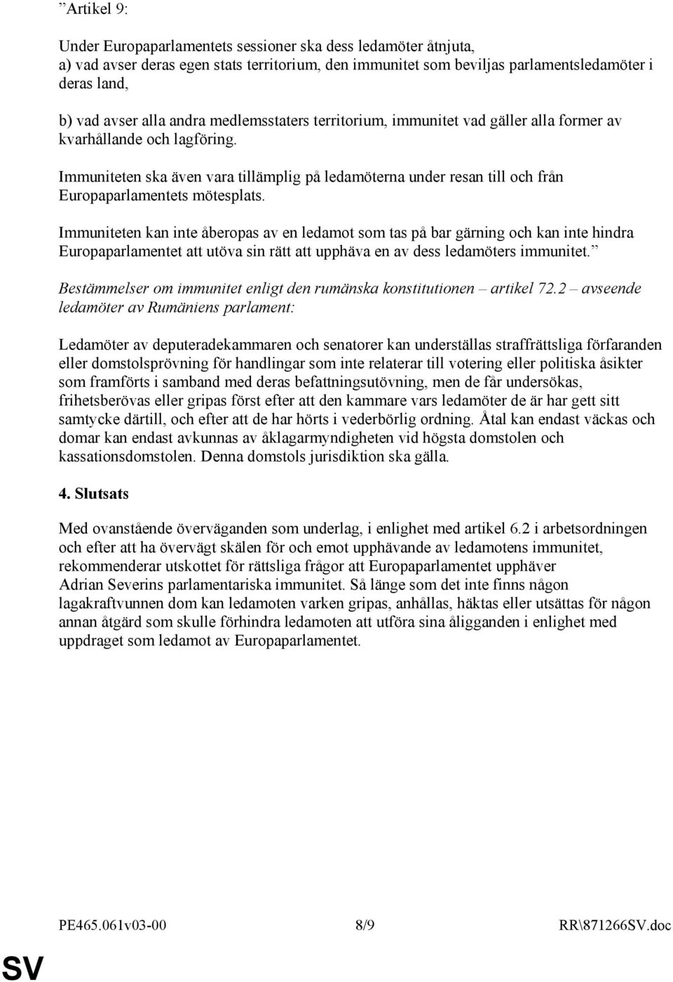 Immuniteten ska även vara tillämplig på ledamöterna under resan till och från Europaparlamentets mötesplats.