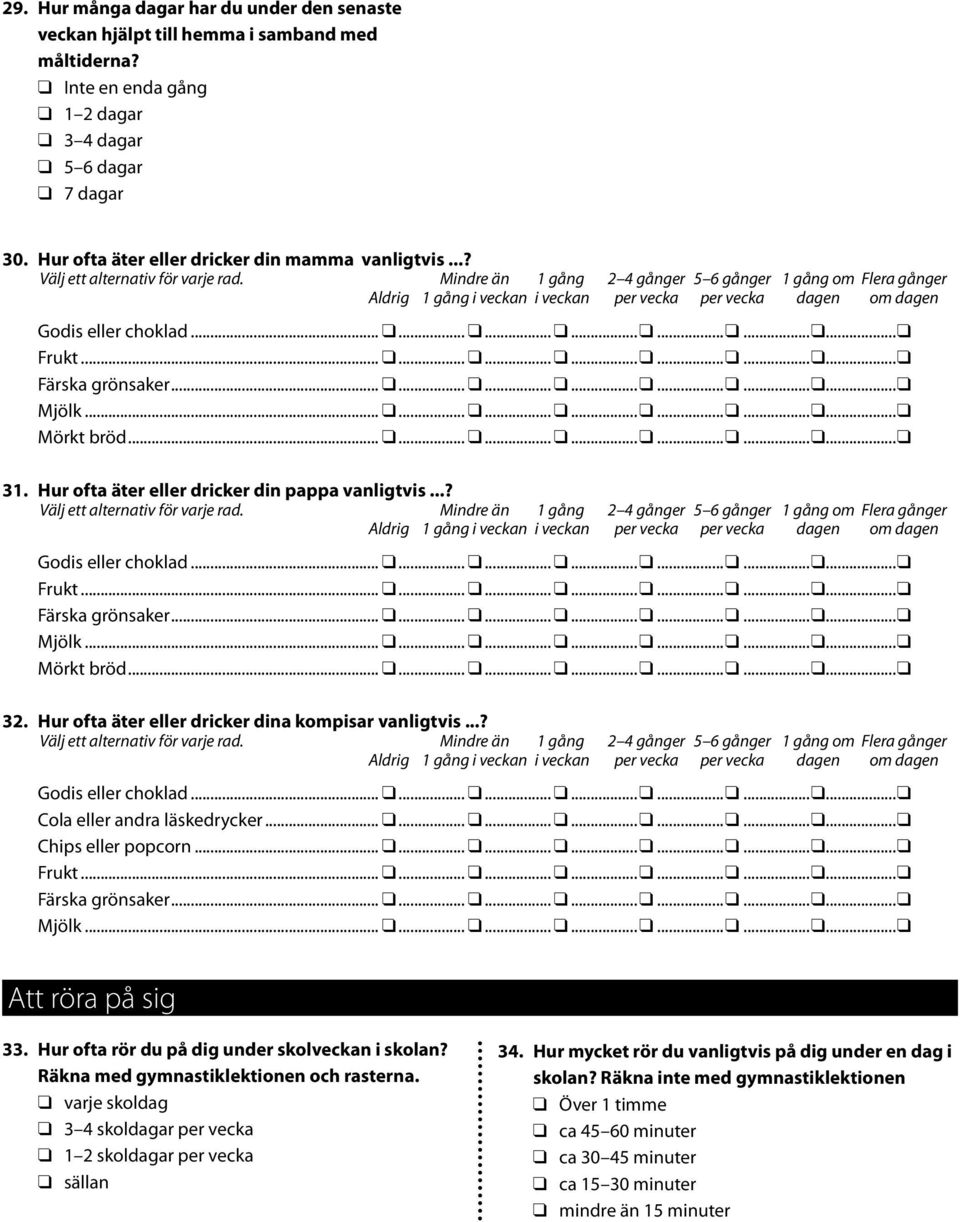 Mindre än 1 gång 2 4 gånger 5 6 gånger 1 gång om Flera gånger Aldrig 1 gång i veckan i veckan per vecka per vecka dagen om dagen Godis eller choklad......... Frukt......... Färska grönsaker......... Mjölk.