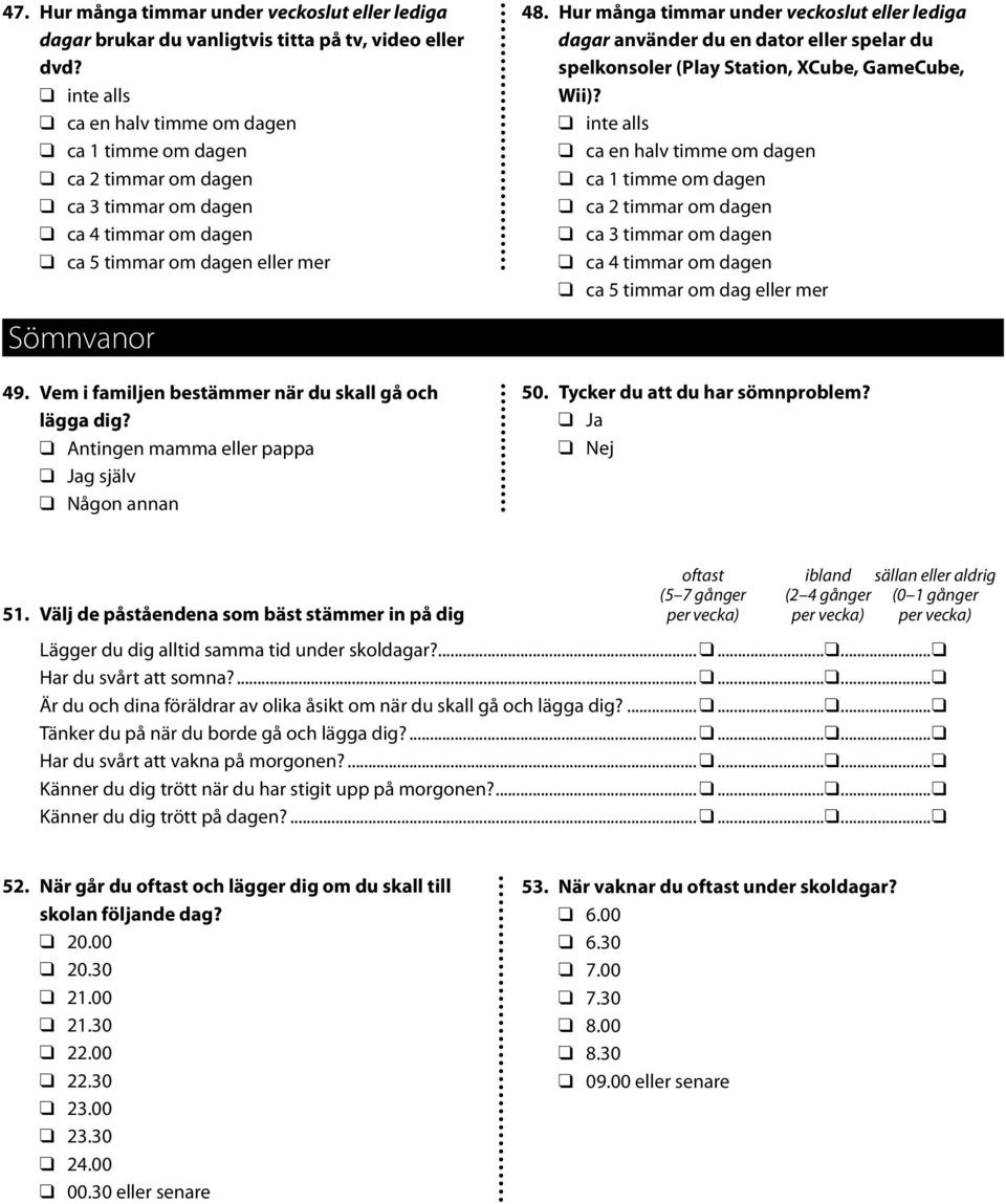 Vem i familjen bestämmer när du skall gå och lägga dig? Antingen mamma eller pappa Jag själv Någon annan 48.