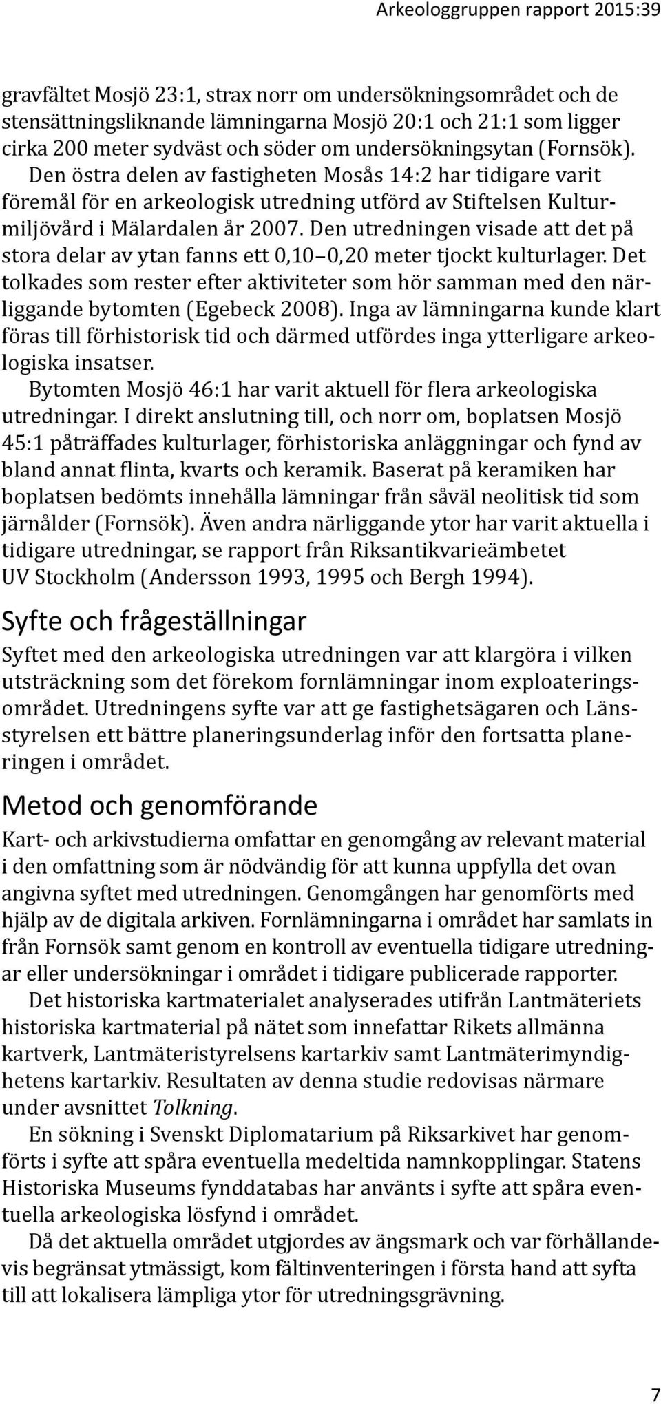 Den utredningen visade att det på stora delar av ytan fanns ett 0,10 0,20 meter tjockt kulturlager.