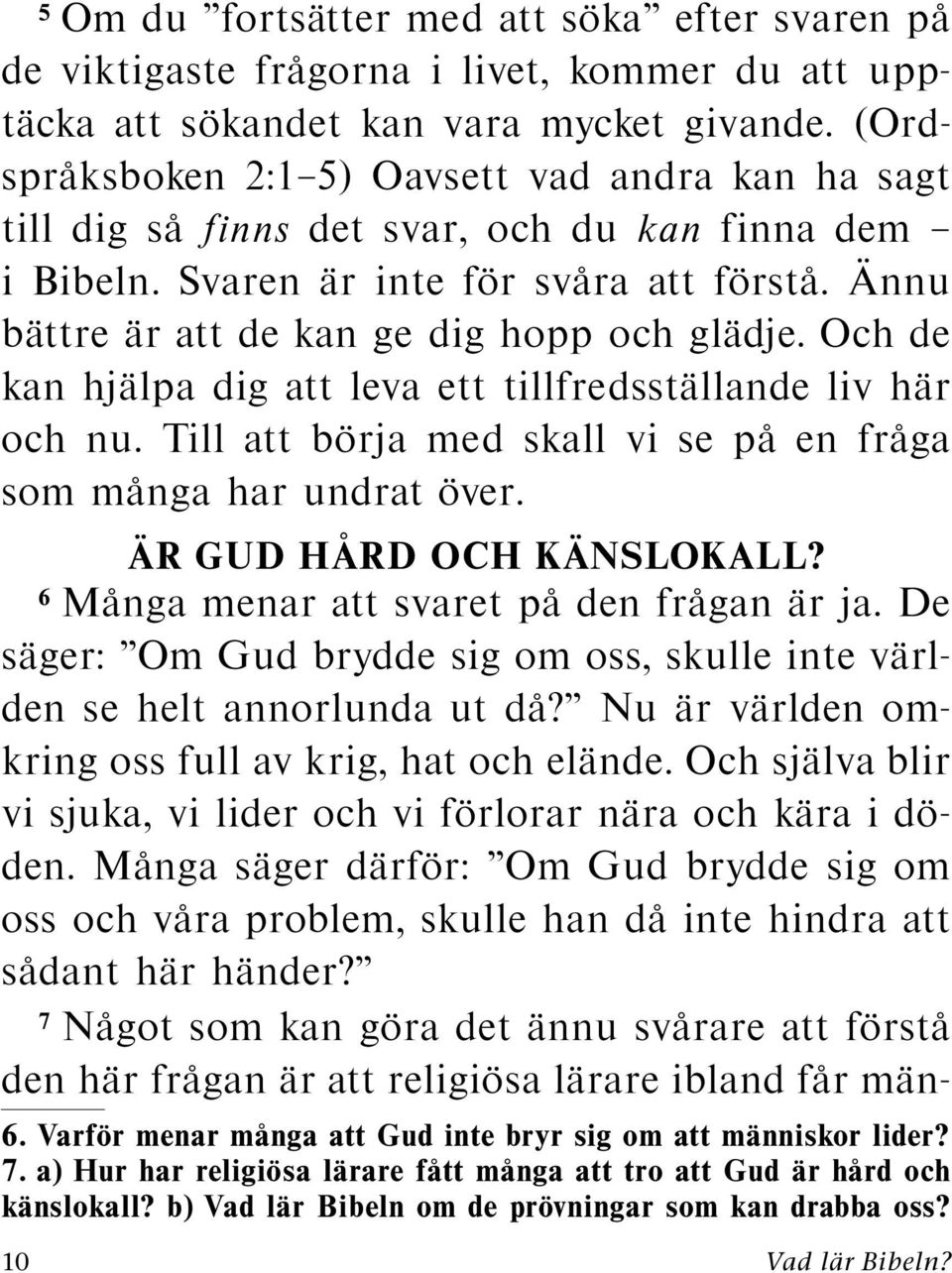 Och de kan hj alpa dig att leva ett tillfredsst allande liv h ar och nu. Till att borja med skall vi se paenfr aga som manga har undrat over. AR GUD HARD OCH KANSLOKALL?