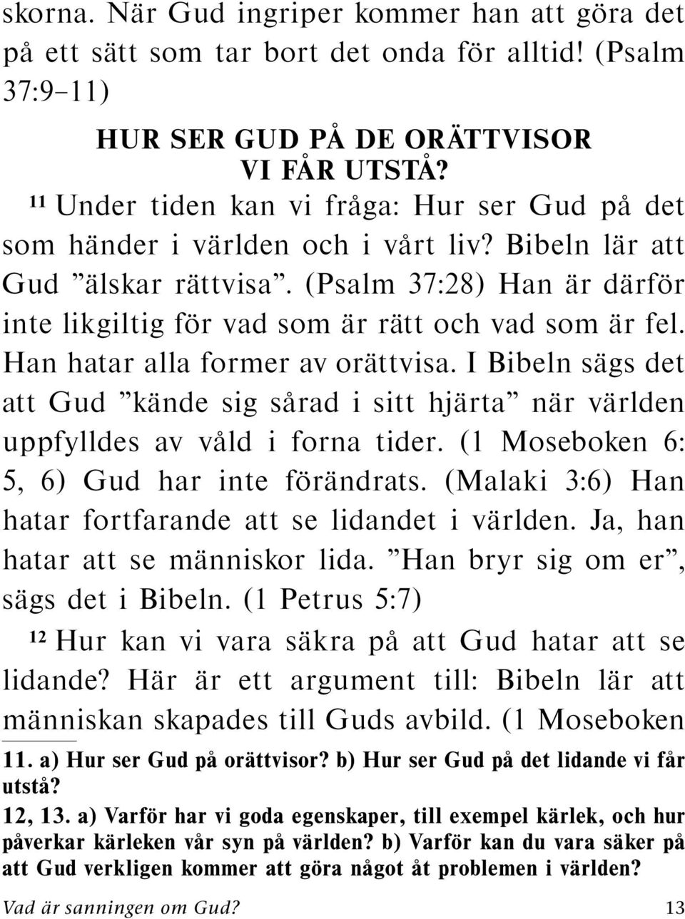 (Psalm 37:28) Han ar d arf or inte likgiltig f or vad som ar r att och vad som ar fel. Han hatar alla former av or attvisa.
