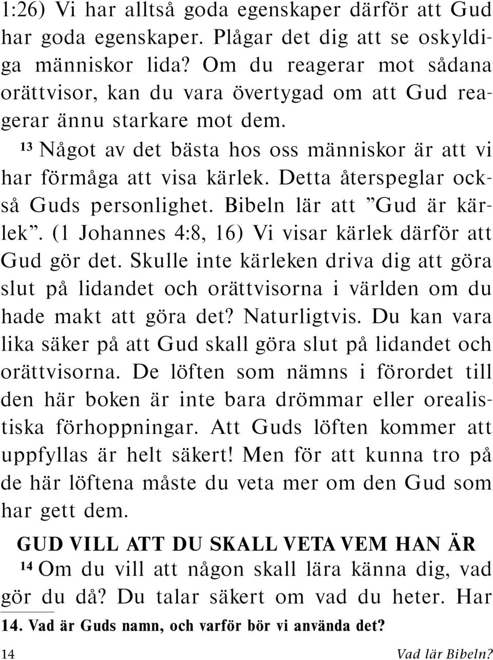 Detta s a Guds personlighet. Bibeln l ar att Gud aterspeglar ock- ar kar- lek. (1 Johannes 4:8, 16) Vi visar k arlek d arf or att Gud g or det.