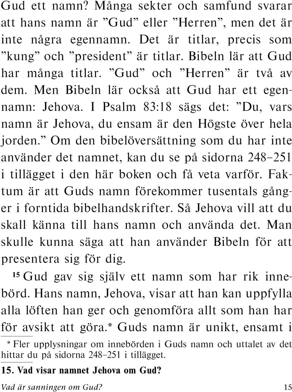 Om den bibel overs attning som du har inte anv ander det namnet, kan du se p a sidorna 248 251 i till agget i den h ar boken och f avetavarf or.