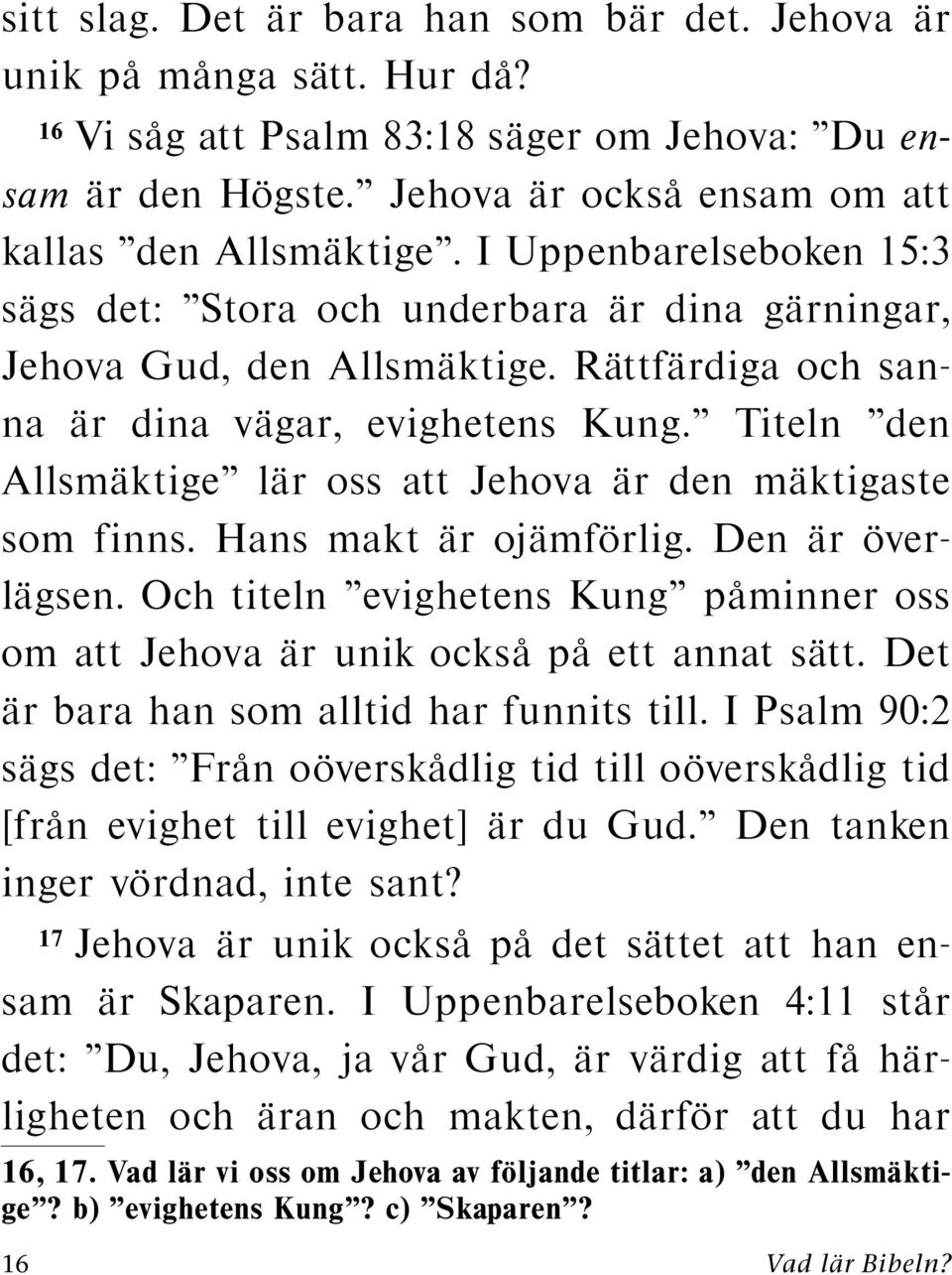Titeln den ar den maktigaste ar oss att Jehova som finns. Hans makt ar ojamf orlig. Den ar overlagsen. Och titeln evighetens Kung paminner oss om att Jehova ar unik ocksap a ett annat satt.