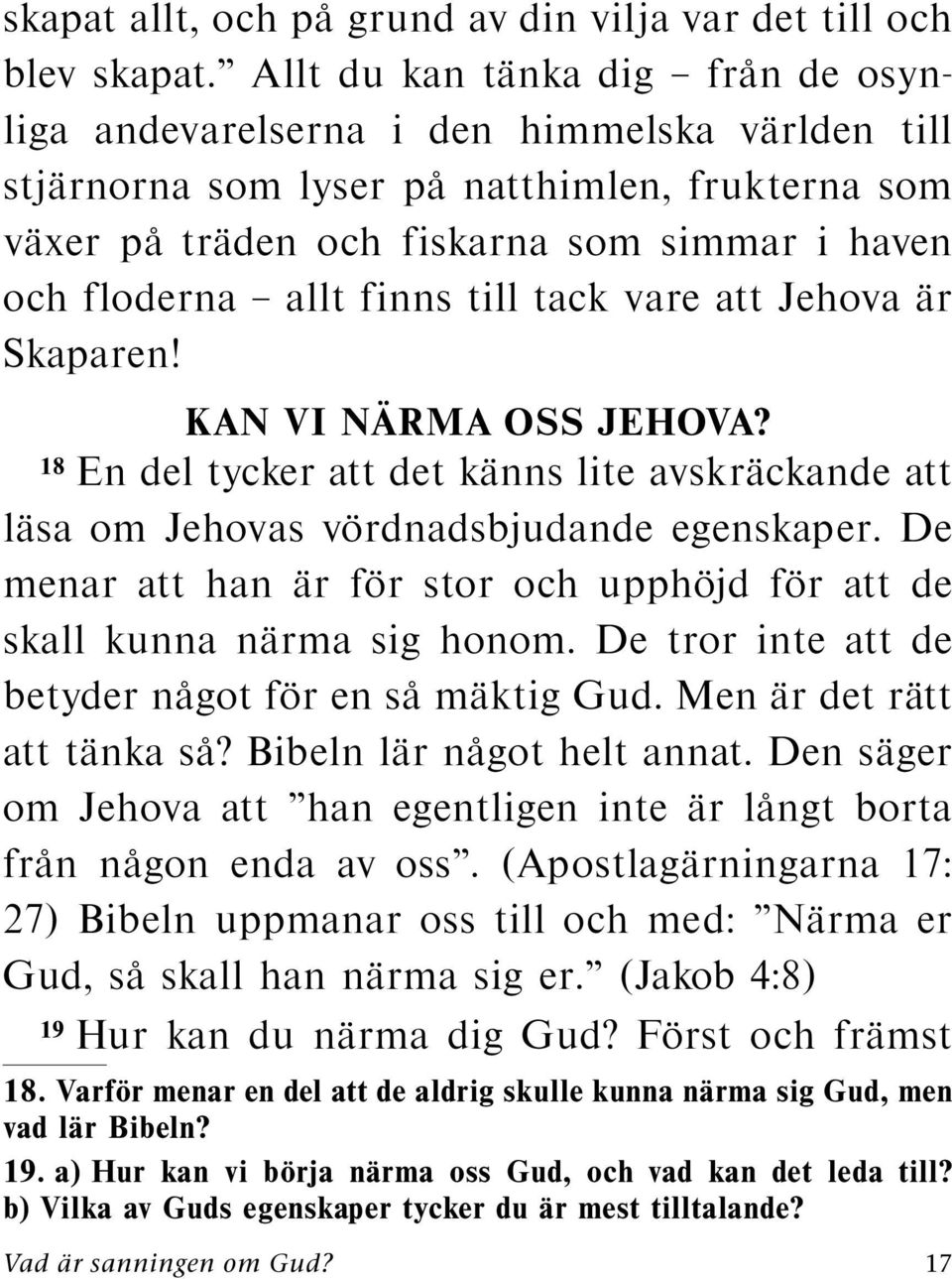 floderna allt finns till tack vare att Jehova ar Skaparen! KANVIN ARMA OSS JEHOVA? 18 En del tycker att det kanns lite avskrackande att lasa om Jehovas vordnadsbjudande egenskaper.