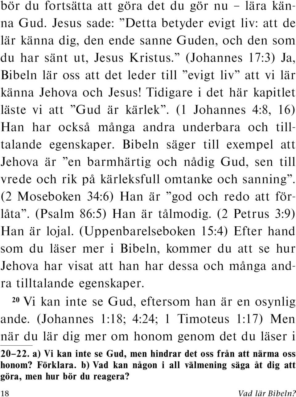 (1 Johannes 4:8, 16) Han har ocksa manga andra underbara och tilltalande egenskaper.