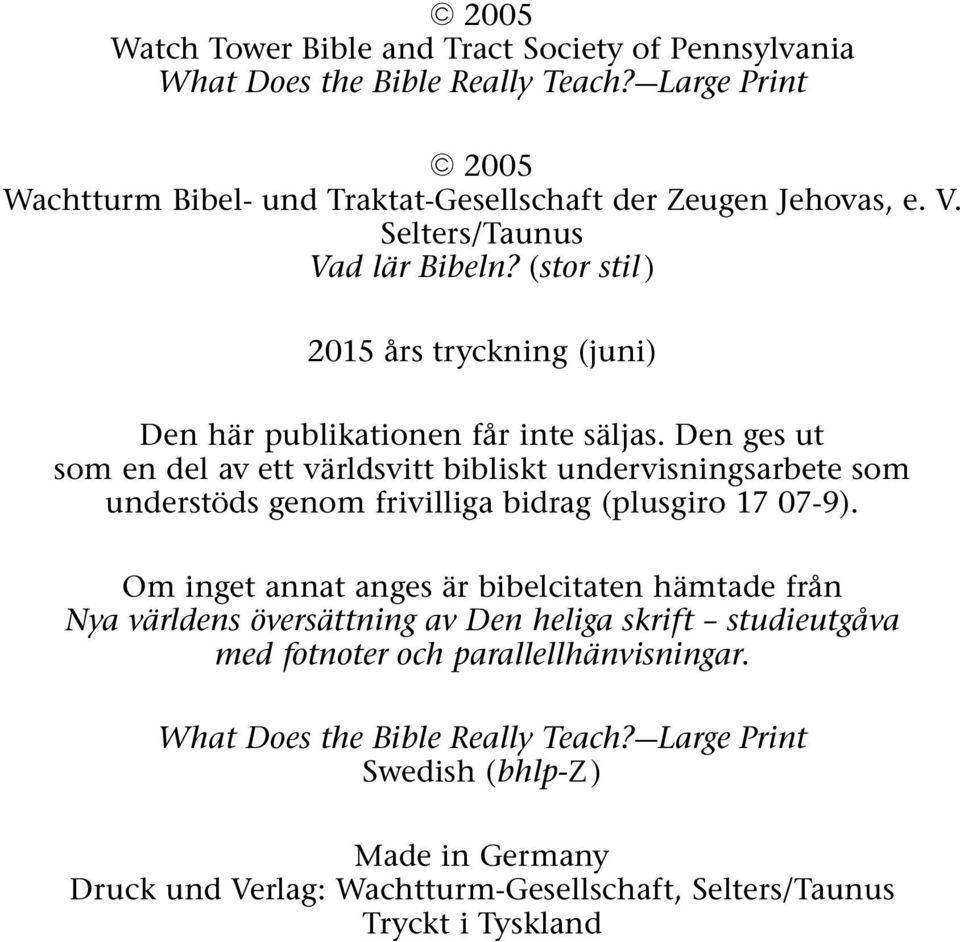 Den ges ut som en del av ett varldsvitt bibliskt undervisningsarbete som understods genom frivilliga bidrag (plusgiro 17 07-9).