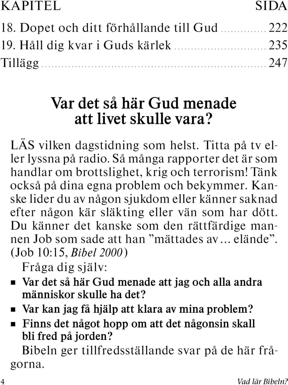 kanske lider du av nagon sjukdom eller kanner saknad efter nagon kar slakting eller van som har dott. Du kanner det kanske som den rattf ardige mannenjobsomsadeatthan m attades av... elande.