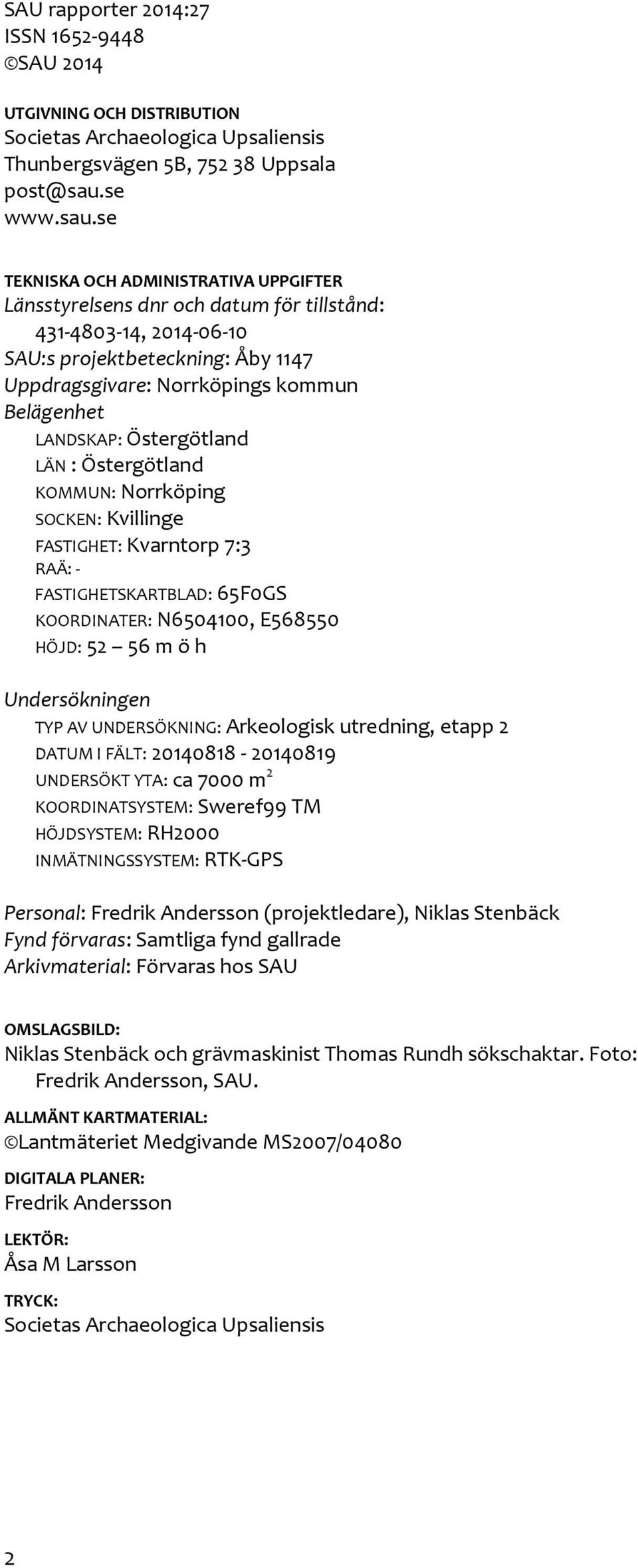 se TEKNISKA OCH ADMINISTRATIVA UPPGIFTER Länsstyrelsens dnr och datum för tillstånd: 431-4803-14, 2014-06-10 SAU:s projektbeteckning: Åby 1147 Uppdragsgivare: Norrköpings kommun Belägenhet LANDSKAP: