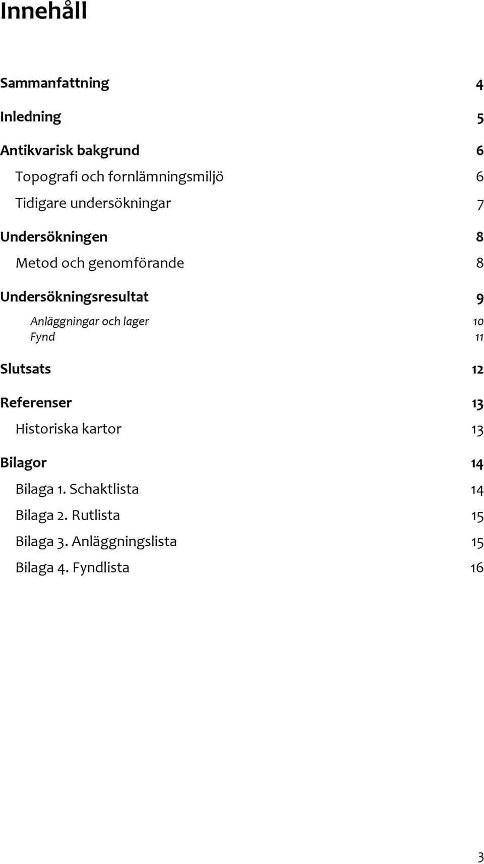 Anläggningar och lager 10 Fynd 11 Slutsats 12 Referenser 13 Historiska kartor 13 Bilagor 14