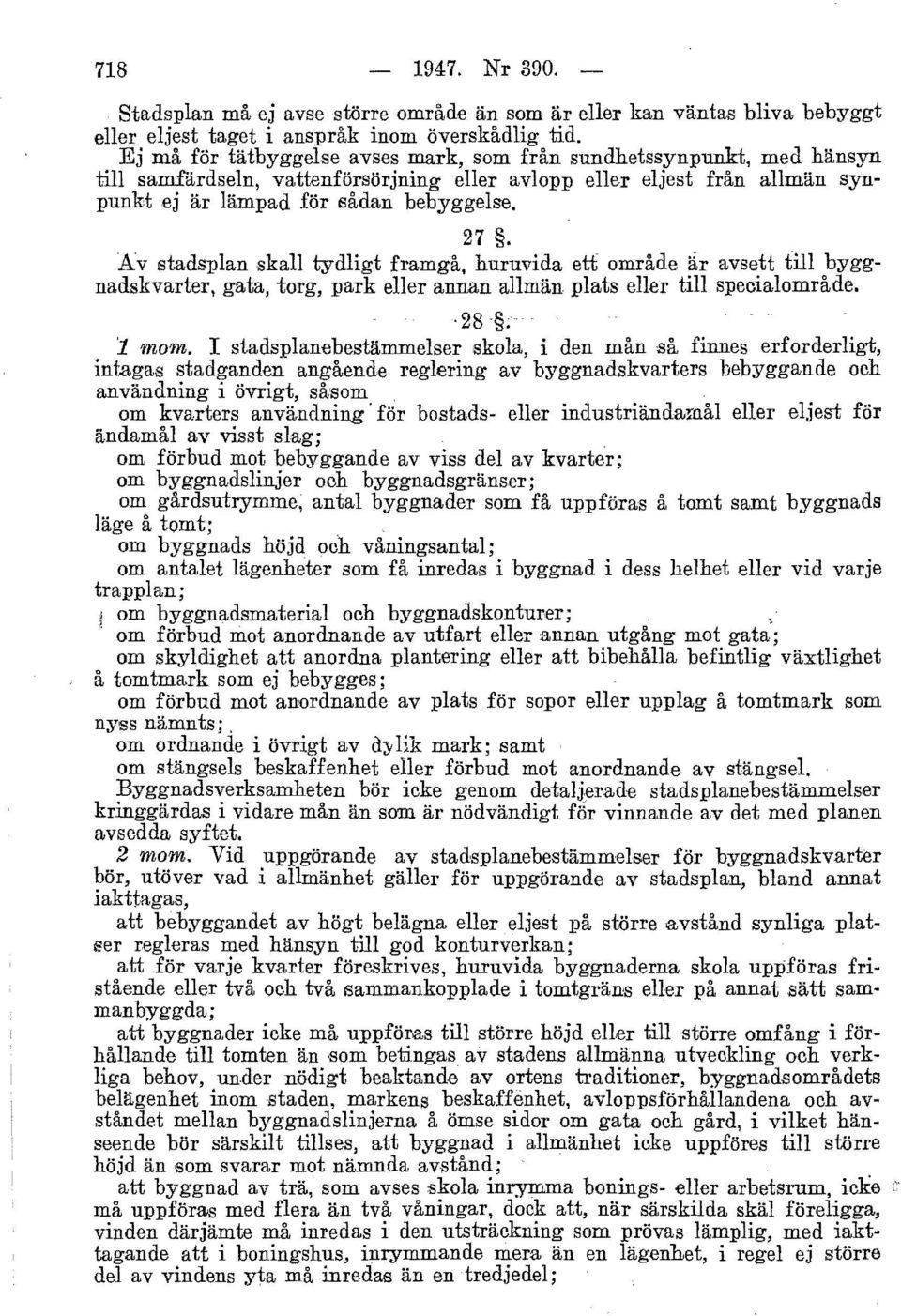 Av stadsplan skall tydligt framgå, huruvida ett område är avsett till byggnadskvarter, gata, torg, park eller annan allmän plats eller till specialområde. '28 ; '1 tnom.