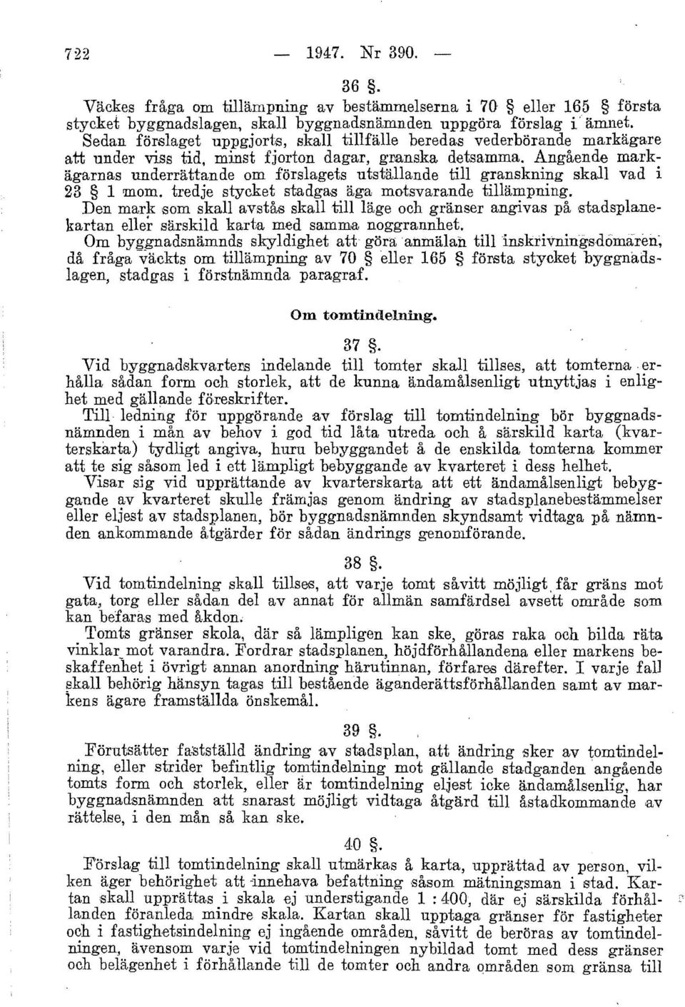 Angående markägarnas underrättande om förslagets utställande till granskning skall vad i 23 1!Illom. tredje stycket stadga,s äga motsvarande tillämpning.