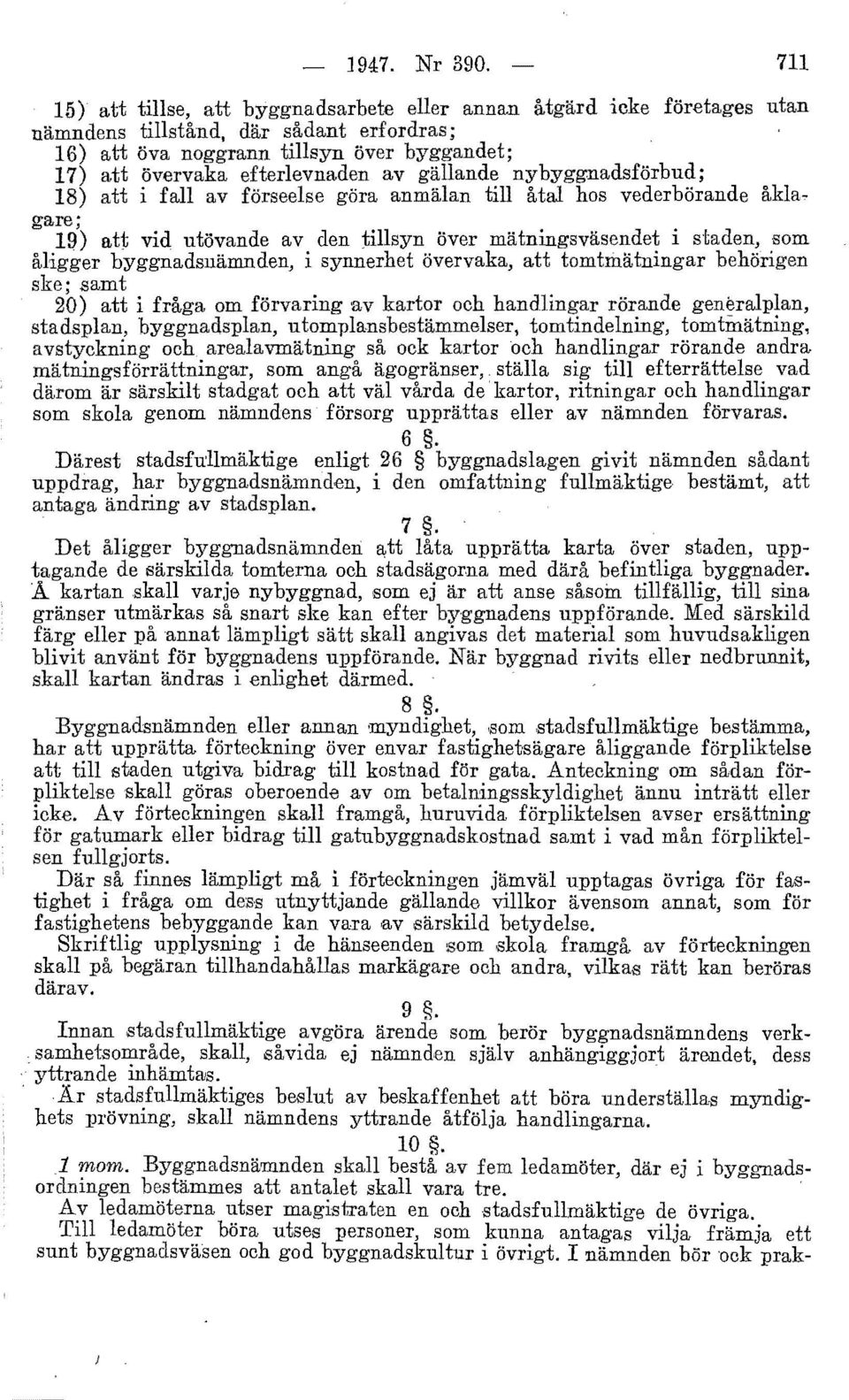 av gällande nybyggnadsförbud; 18) att i fall av förseelse göra anmälan till åtal hos vederbörande åkla, o-are' '" 19) att vid utövande av den tillsyn över mätningsväsendet i staden, som åligger