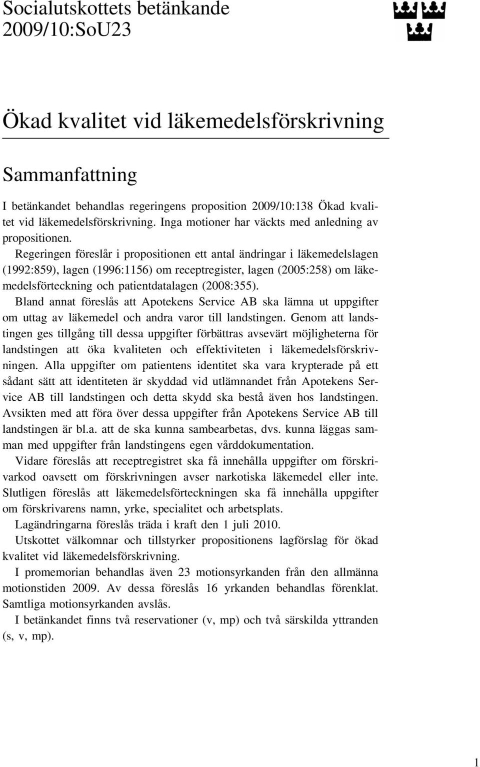 Regeringen föreslår i propositionen ett antal ändringar i läkemedelslagen (1992:859), lagen (1996:1156) om receptregister, lagen (2005:258) om läkemedelsförteckning och patientdatalagen (2008:355).