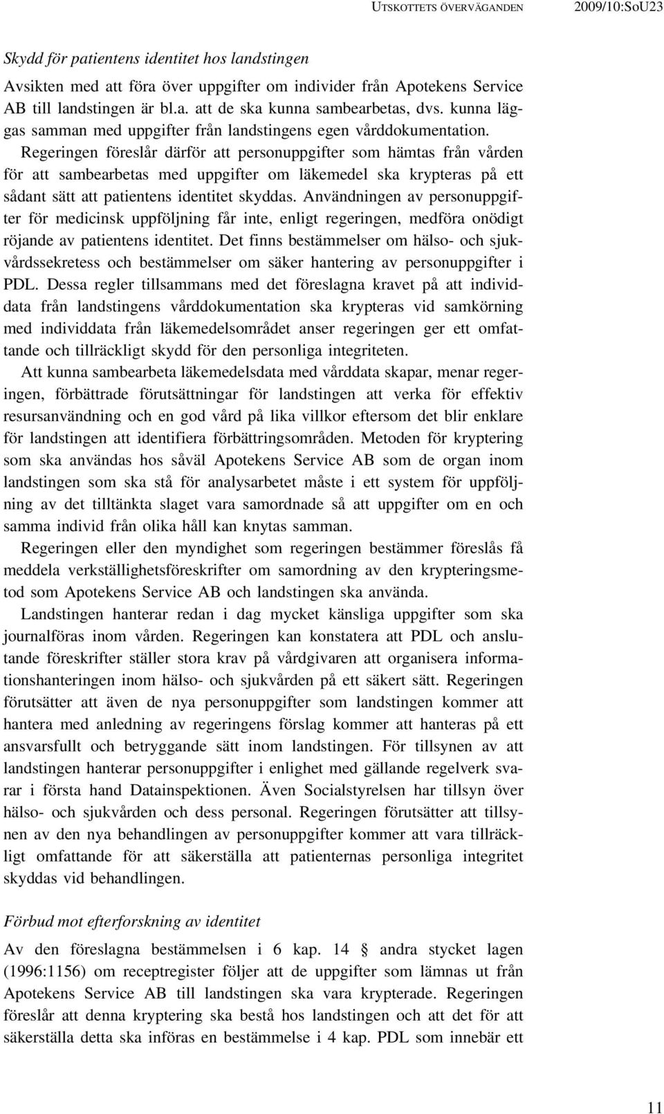 Regeringen föreslår därför att personuppgifter som hämtas från vården för att sambearbetas med uppgifter om läkemedel ska krypteras på ett sådant sätt att patientens identitet skyddas.