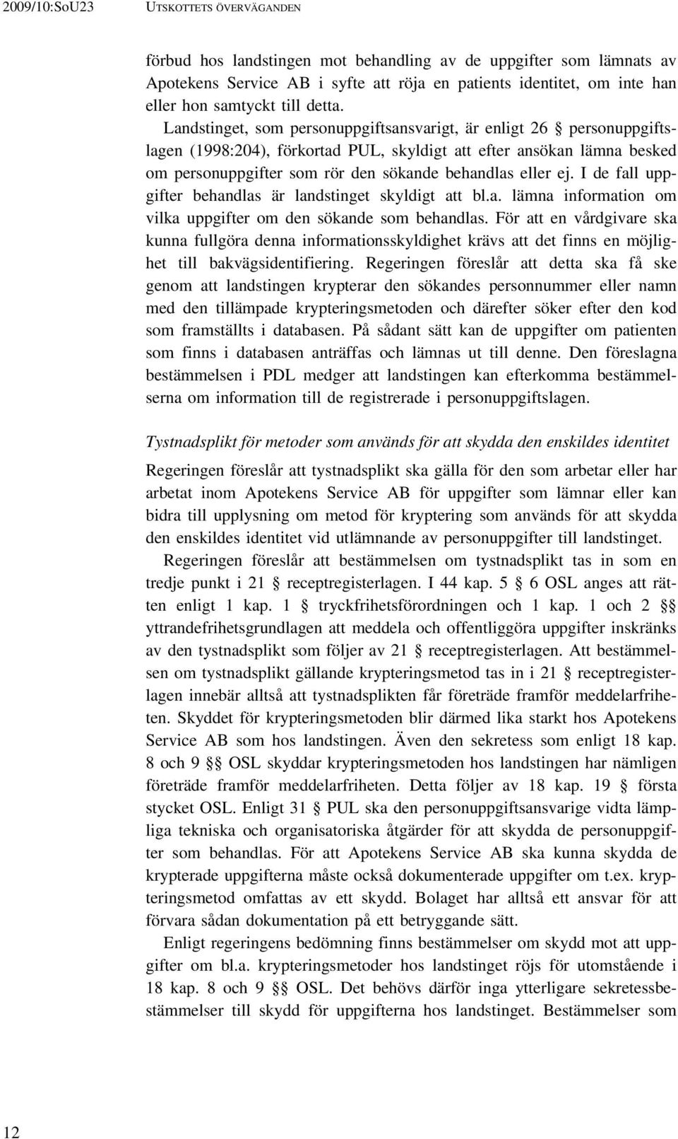 I de fall uppgifter behandlas är landstinget skyldigt att bl.a. lämna information om vilka uppgifter om den sökande som behandlas.