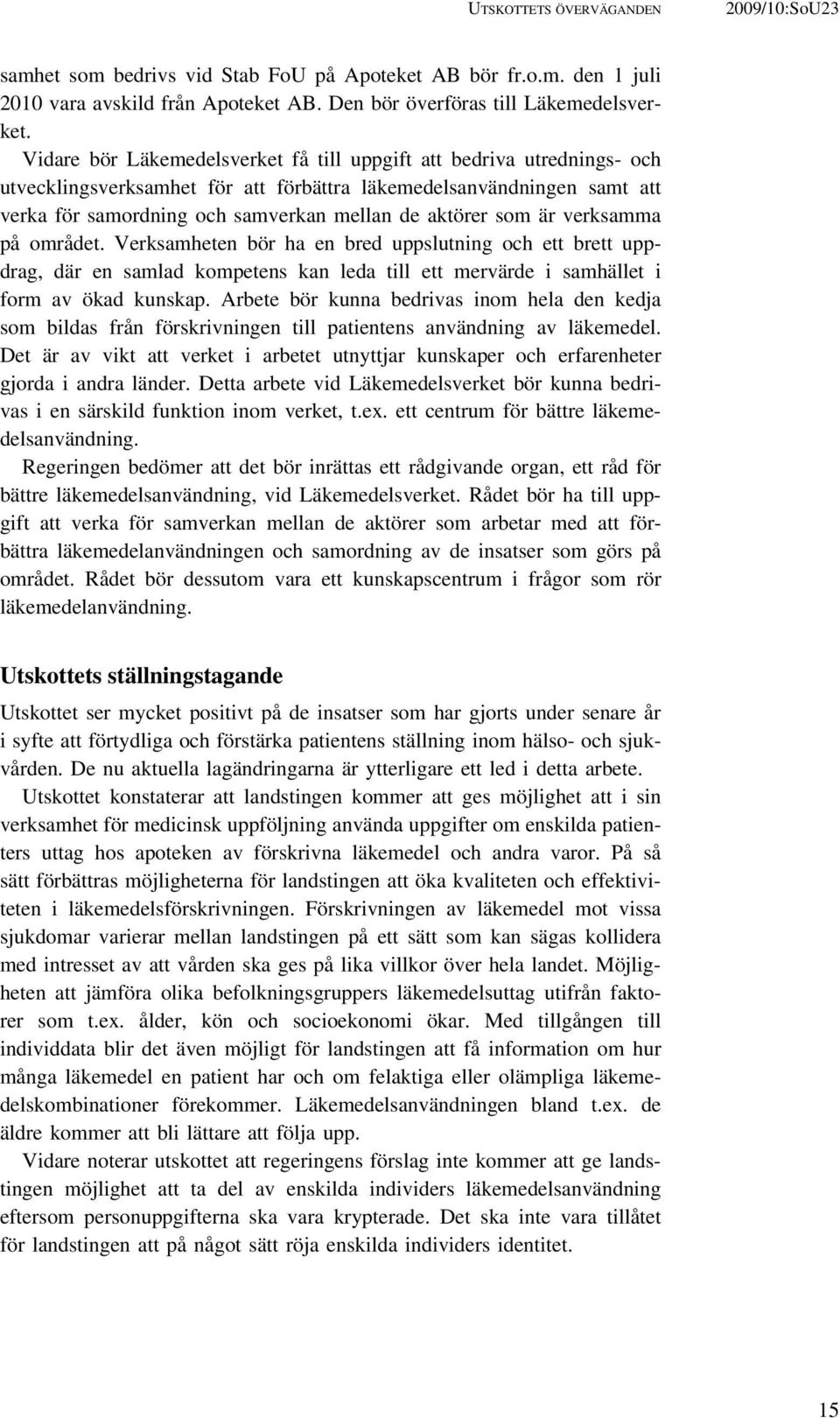 som är verksamma på området. Verksamheten bör ha en bred uppslutning och ett brett uppdrag, där en samlad kompetens kan leda till ett mervärde i samhället i form av ökad kunskap.
