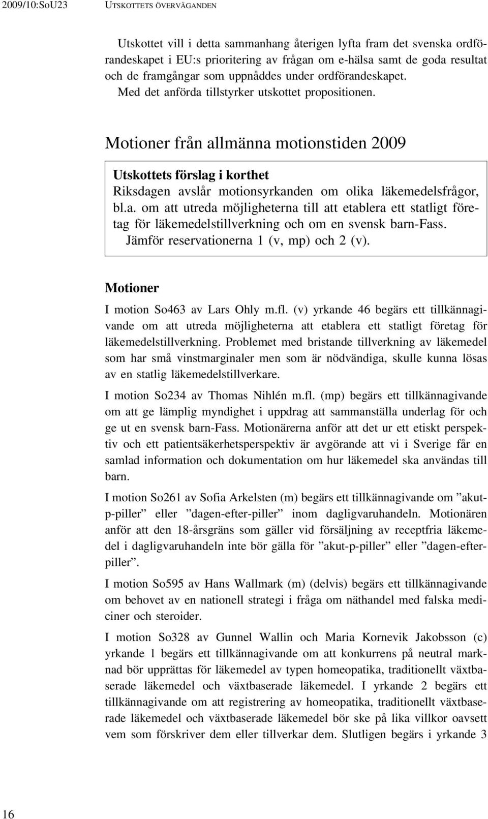 Motioner från allmänna motionstiden 2009 Utskottets förslag i korthet Riksdagen avslår motionsyrkanden om olika läkemedelsfrågor, bl.a. om att utreda möjligheterna till att etablera ett statligt företag för läkemedelstillverkning och om en svensk barn-fass.