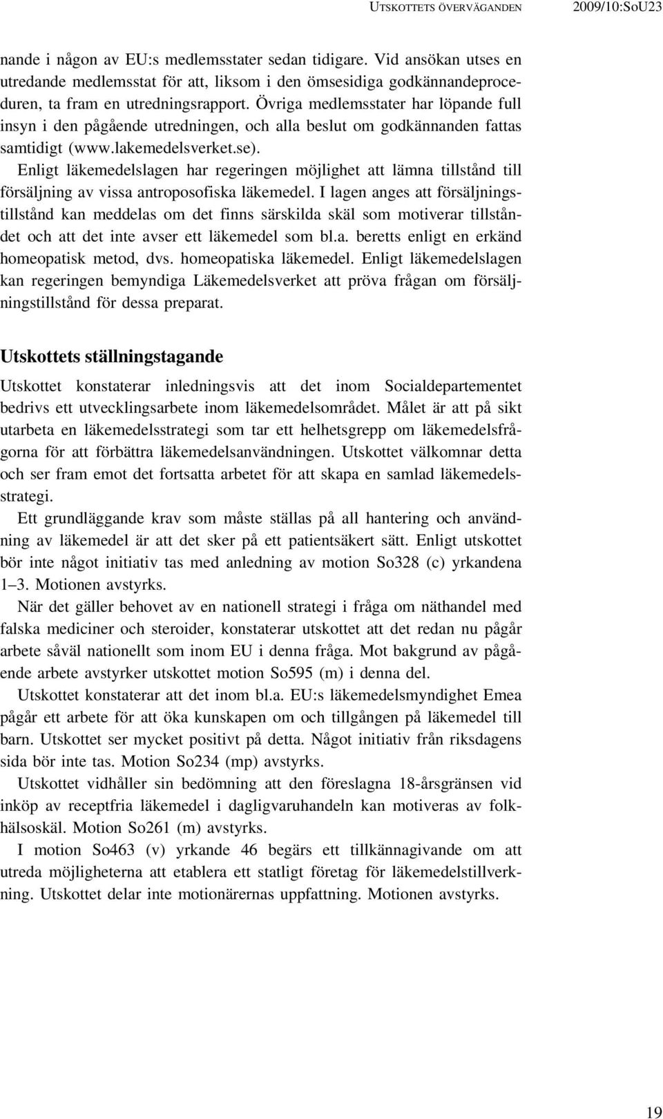 Övriga medlemsstater har löpande full insyn i den pågående utredningen, och alla beslut om godkännanden fattas samtidigt (www.lakemedelsverket.se).