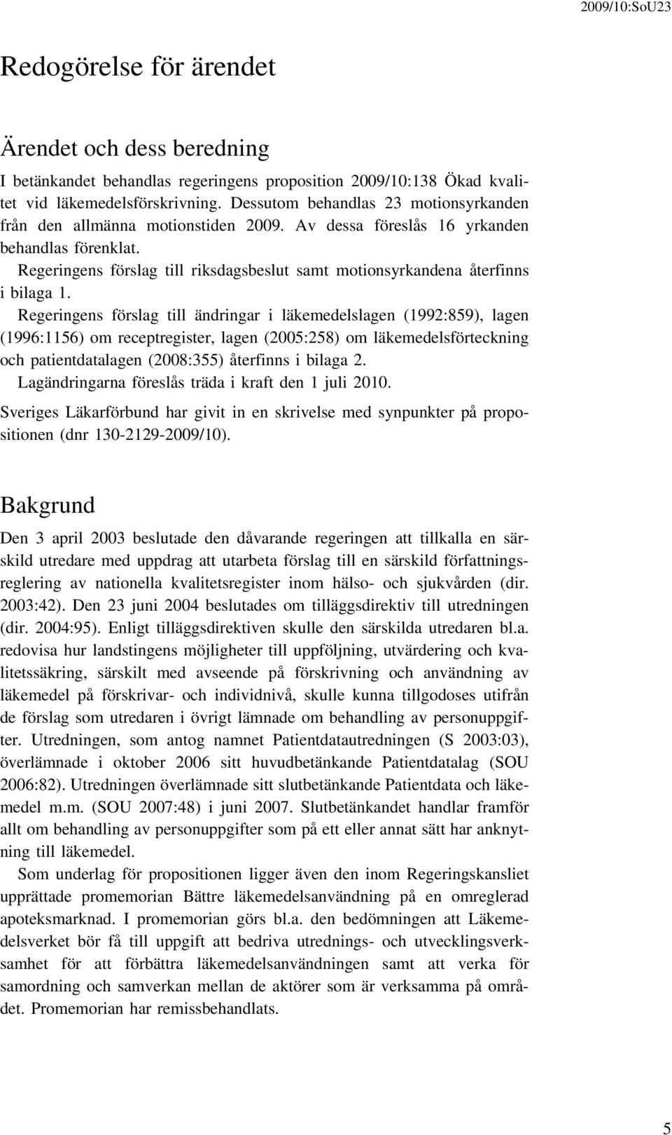 Regeringens förslag till riksdagsbeslut samt motionsyrkandena återfinns i bilaga 1.