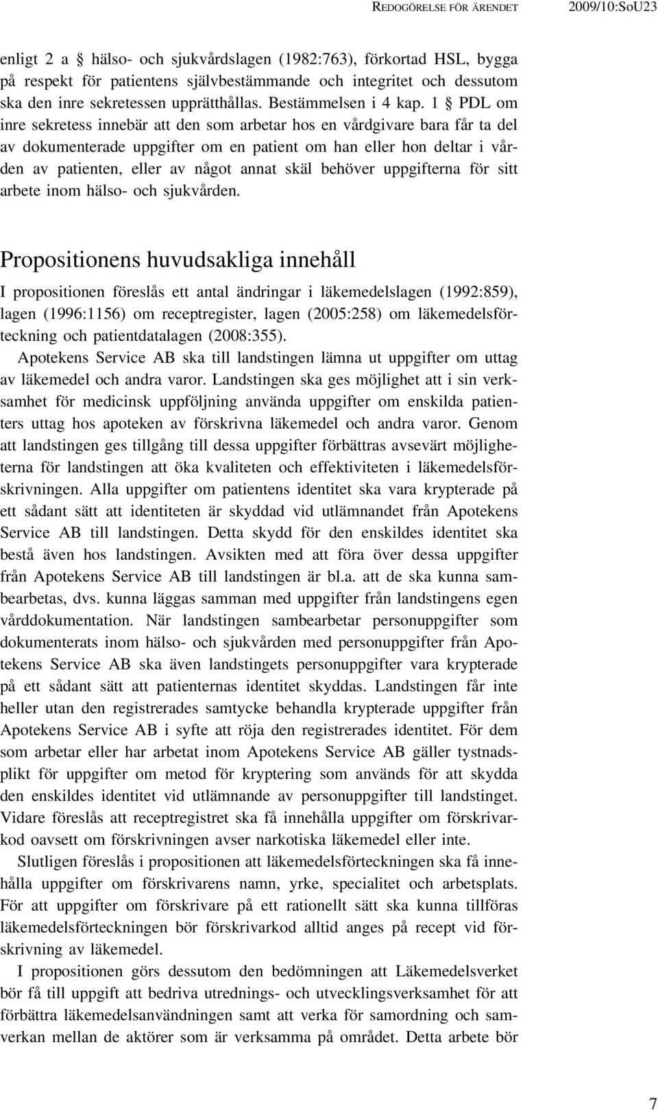 1 PDL om inre sekretess innebär att den som arbetar hos en vårdgivare bara får ta del av dokumenterade uppgifter om en patient om han eller hon deltar i vården av patienten, eller av något annat skäl