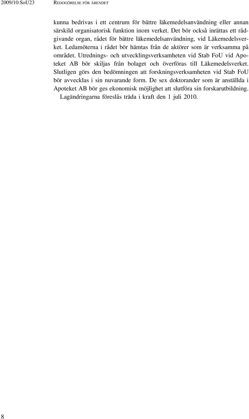 Utrednings- och utvecklingsverksamheten vid Stab FoU vid Apoteket AB bör skiljas från bolaget och överföras till Läkemedelsverket.