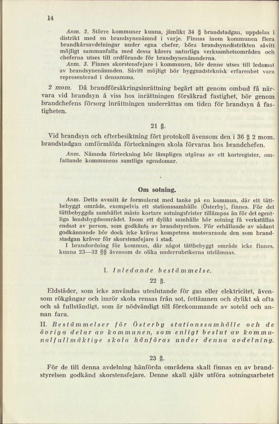 för brandsynenämnderna. Anm. 3. Finnes skorstensfejare i kommunen, bör denne utses till ledamot av brandsynenämnden. Såvitt möjligt bör byggnadsteknisk erfarenhet vara representerad i densamma. 2 mom.