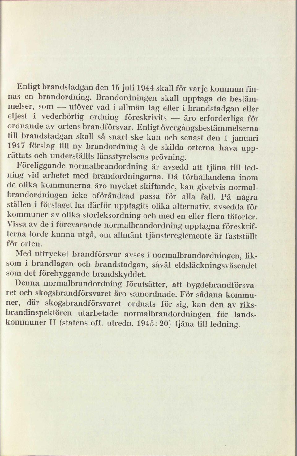 Enligt övergångsbestämmelserna till brandstadgan skall så snart ske kan och senast den 1 januari 1947 förslag till ny brandordning å de skilda orterna hava upprättats och underställts länsstyrelsens