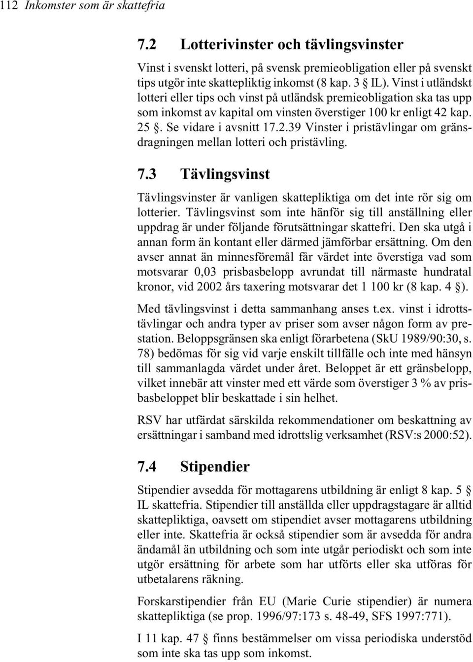 kap. 25. Se vidare i avsnitt 17.2.39 Vinster i pristävlingar om gränsdragningen mellan lotteri och pristävling. 7.