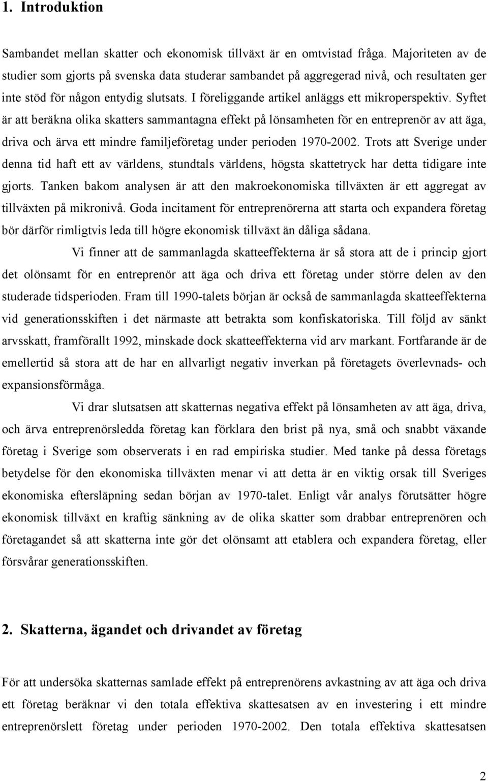 Syftet är att beräkna olika skatters sammantagna effekt på lönsamheten för en entreprenör av att äga, driva och ärva ett mindre familjeföretag under perioden 1970-2002.