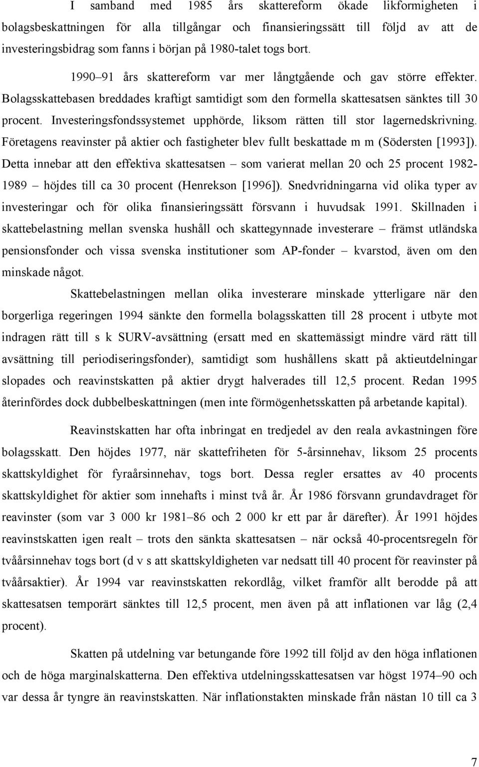 Investeringsfondssystemet upphörde, liksom rätten till stor lagernedskrivning. Företagens reavinster på aktier och fastigheter blev fullt beskattade m m (Södersten [1993]).