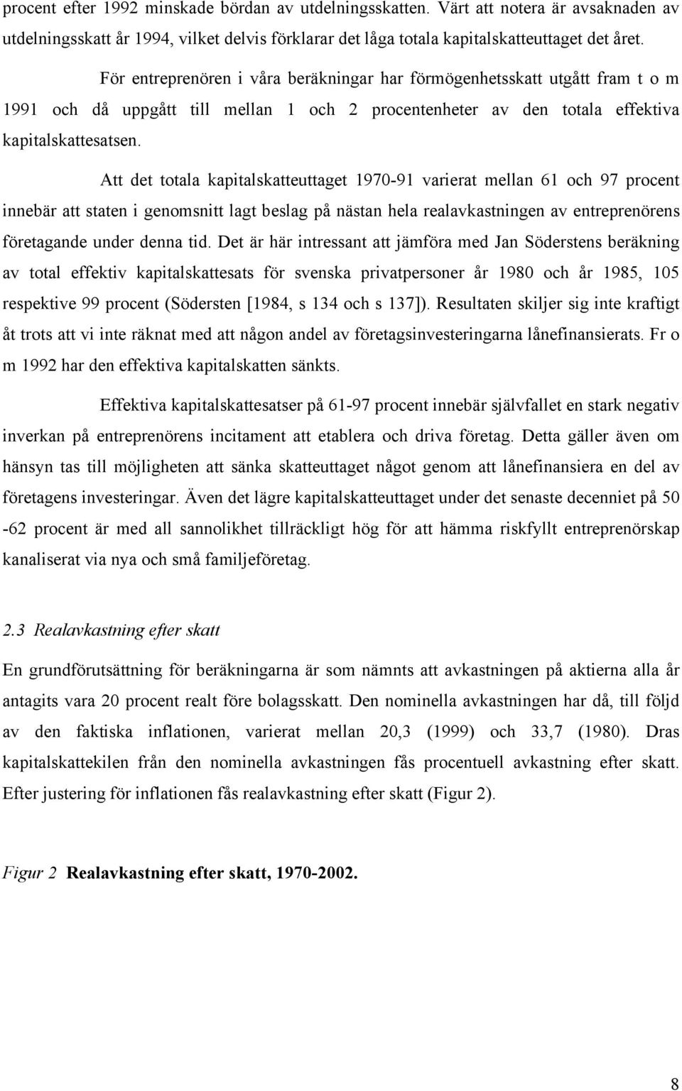 Att det totala kapitalskatteuttaget 1970-91 varierat mellan 61 och 97 procent innebär att staten i genomsnitt lagt beslag på nästan hela realavkastningen av entreprenörens företagande under denna tid.