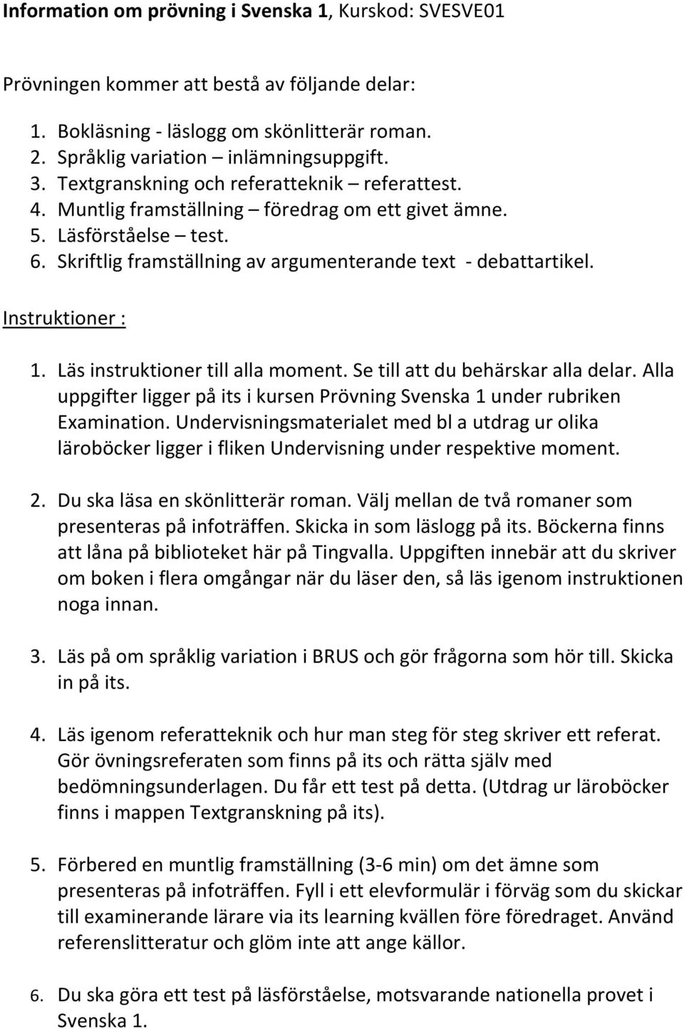 Instruktioner : 1. Läs instruktioner till alla moment. Se till att du behärskar alla delar. Alla uppgifter ligger på its i kursen Prövning Svenska 1 under rubriken Examination.