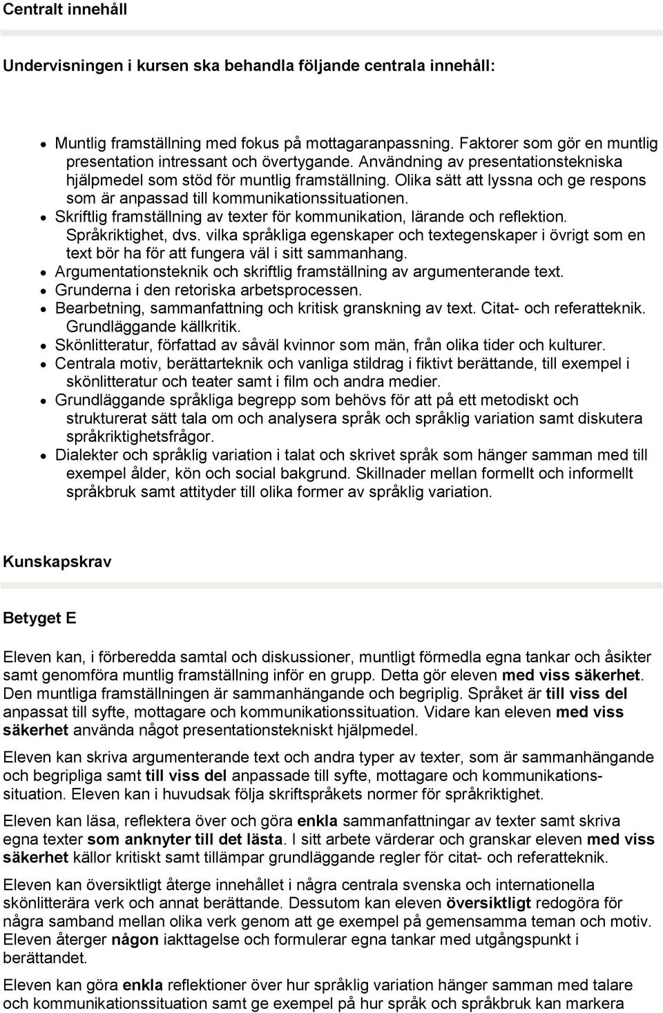 Olika sätt att lyssna och ge respons som är anpassad till kommunikationssituationen. Skriftlig framställning av texter för kommunikation, lärande och reflektion. Språkriktighet, dvs.