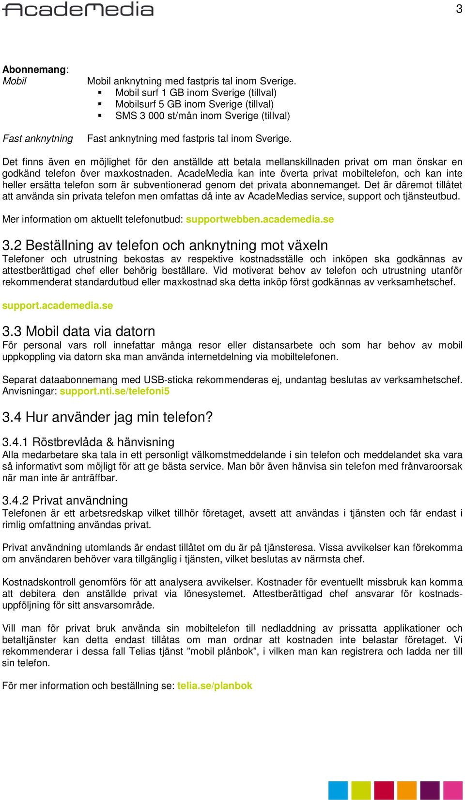 Det finns även en möjlighet för den anställde att betala mellanskillnaden privat om man önskar en godkänd telefon över maxkostnaden.