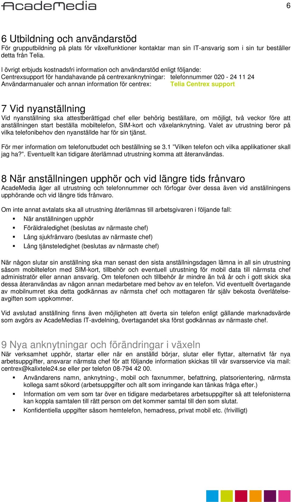 för centrex: Telia Centrex support 7 Vid nyanställning Vid nyanställning ska attestberättigad chef eller behörig beställare, om möjligt, två veckor före att anställningen start beställa mobiltelefon,