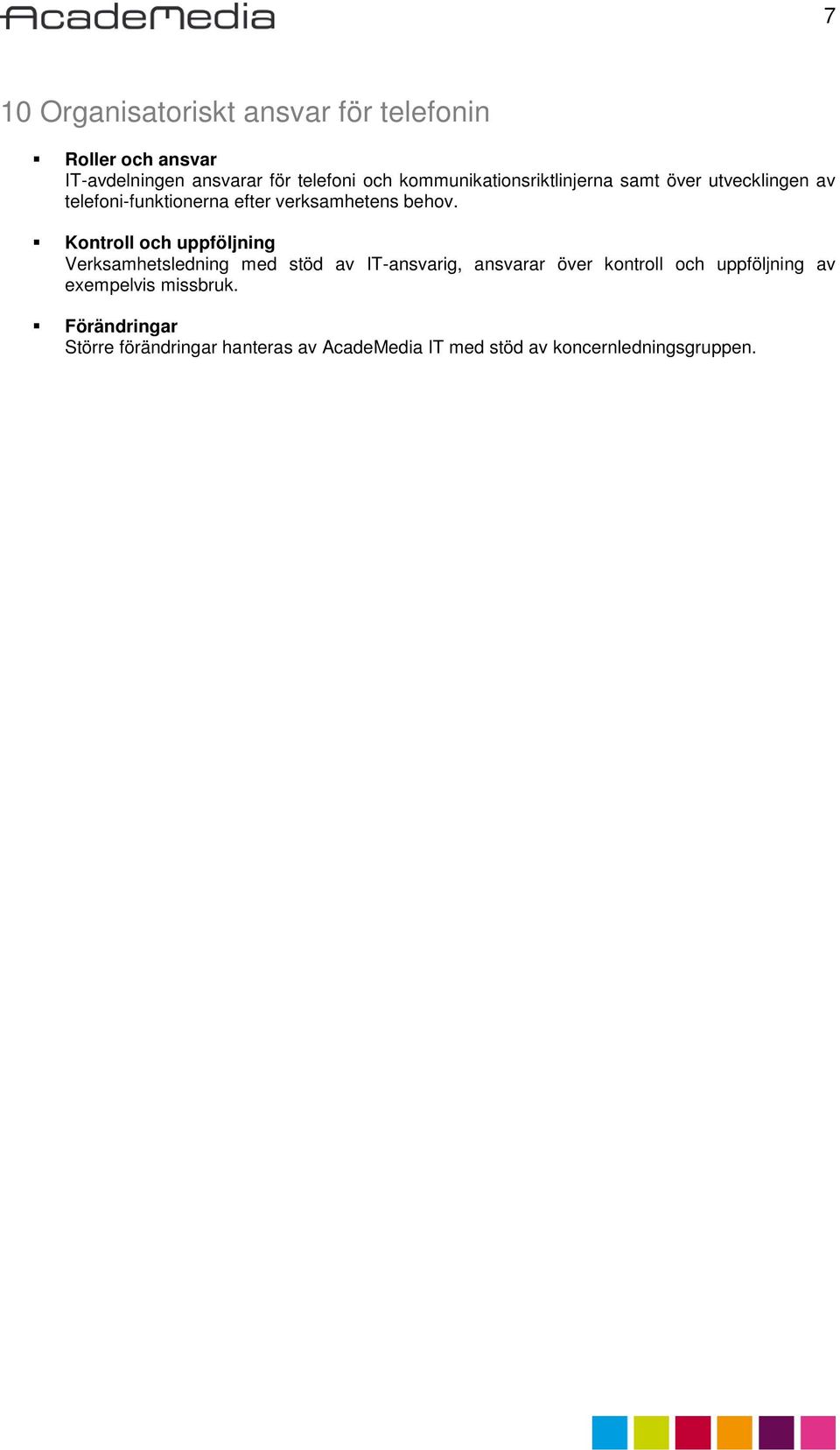 Kontroll och uppföljning Verksamhetsledning med stöd av IT-ansvarig, ansvarar över kontroll och uppföljning