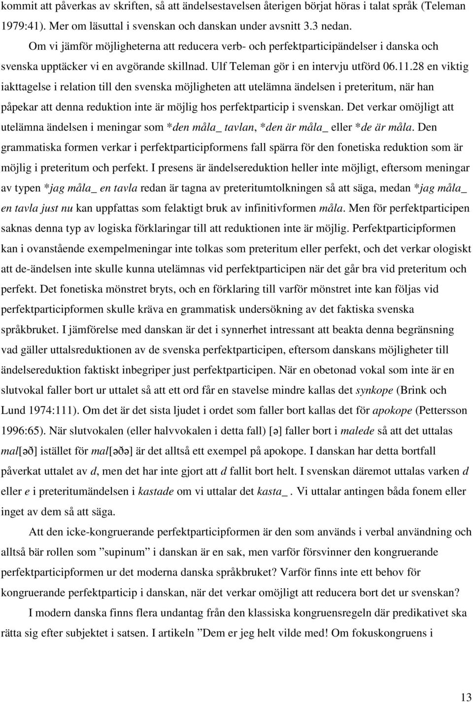28 en viktig iakttagelse i relation till den svenska möjligheten att utelämna ändelsen i preteritum, när han påpekar att denna reduktion inte är möjlig hos perfektparticip i svenskan.