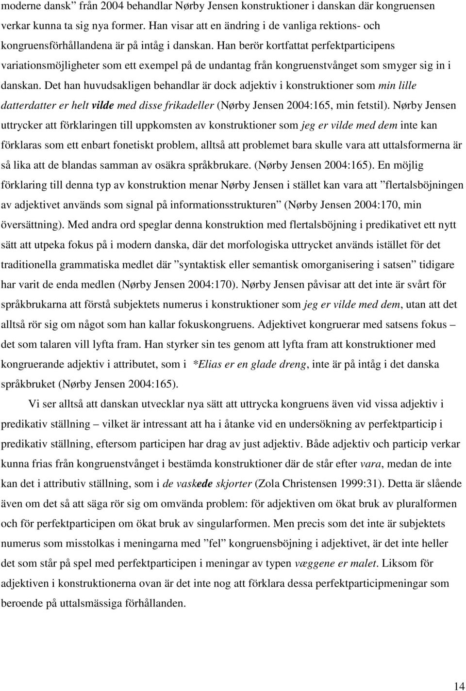 Han berör kortfattat perfektparticipens variationsmöjligheter som ett exempel på de undantag från kongruenstvånget som smyger sig in i danskan.