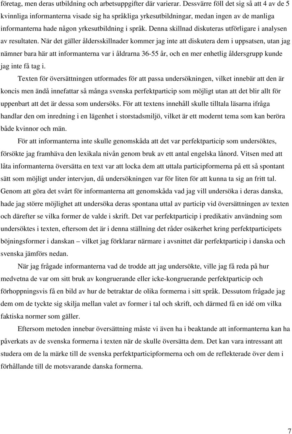 Denna skillnad diskuteras utförligare i analysen av resultaten.