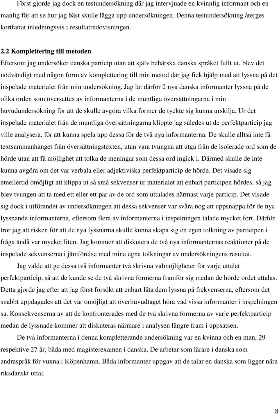 2 Komplettering till metoden Eftersom jag undersöker danska particip utan att själv behärska danska språket fullt ut, blev det nödvändigt med någon form av komplettering till min metod där jag fick