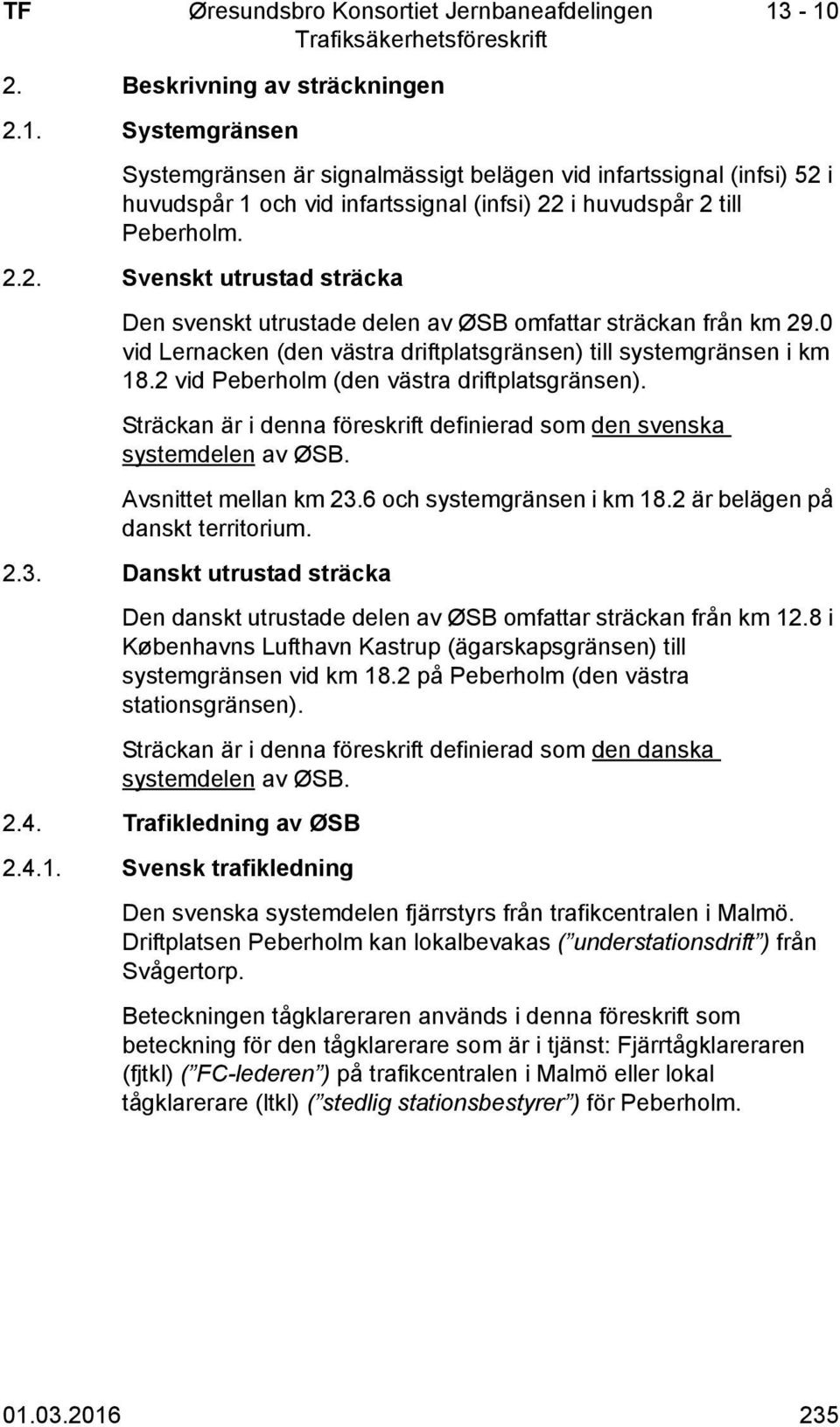 0 vid Lernacken (den västra driftplatsgränsen) till systemgränsen i km 18.2 vid Peberholm (den västra driftplatsgränsen). Sträckan är i denna föreskrift definierad som den svenska systemdelen av ØSB.