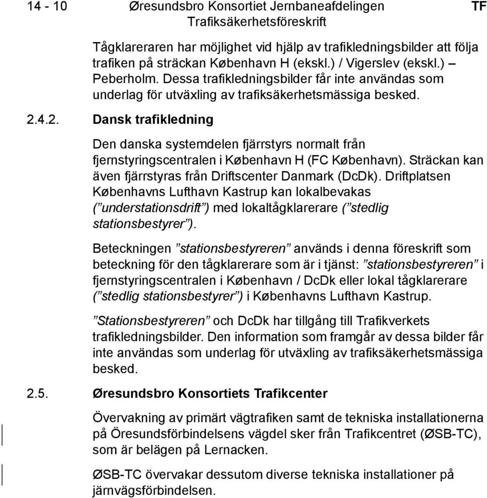 4.2. Dansk trafikledning Den danska systemdelen fjärrstyrs normalt från fjernstyringscentralen i København H (FC København). Sträckan kan även fjärrstyras från Driftscenter Danmark (DcDk).
