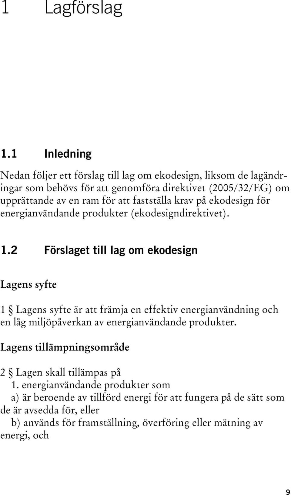 fastställa krav på ekodesign för energianvändande produkter (ekodesigndirektivet). 1.