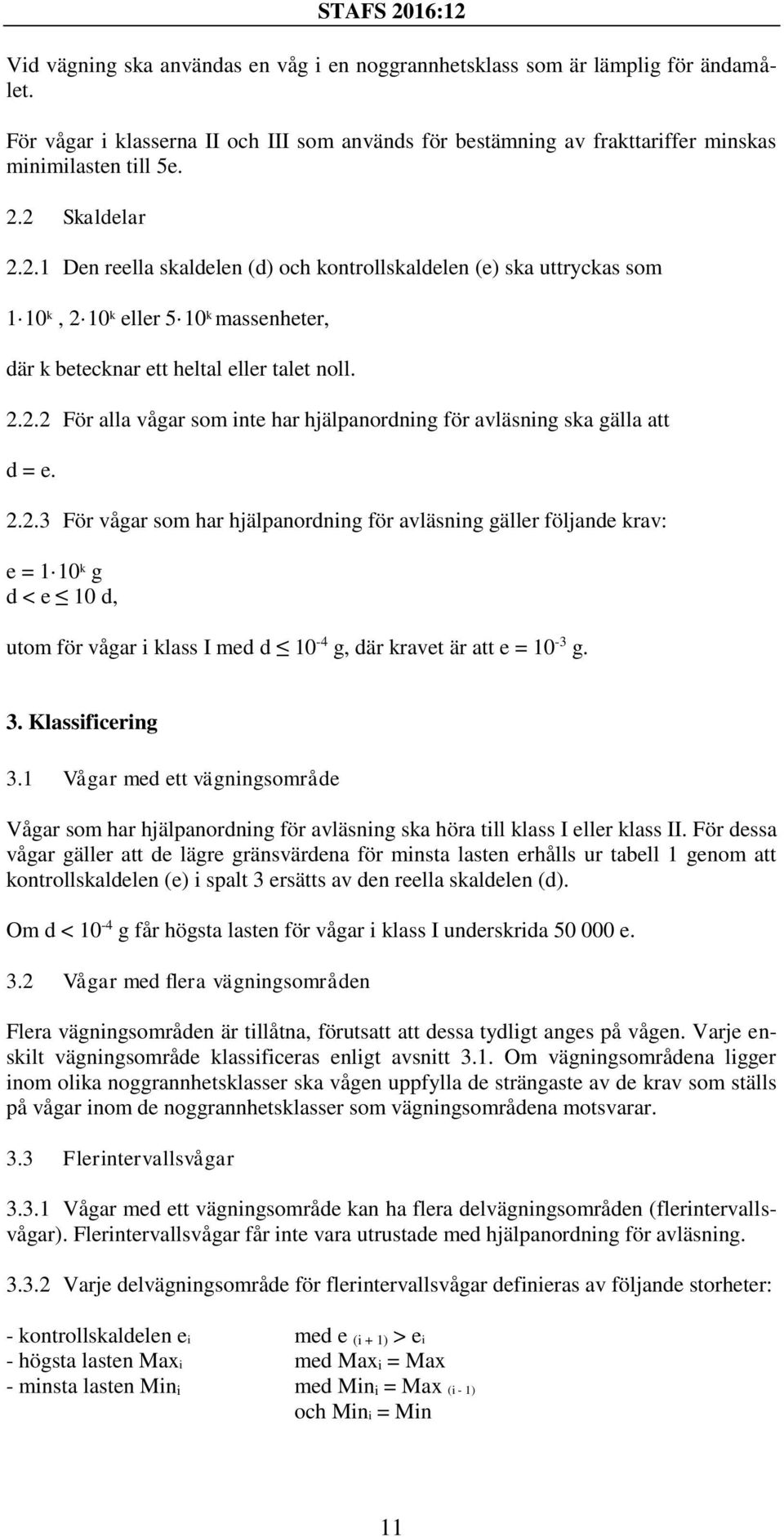 2.2.3 För vågar som har hjälpanordning för avläsning gäller följande krav: e = 1 10 k g d < e 10 d, utom för vågar i klass I med d 10-4 g, där kravet är att e = 10-3 g. 3. Klassificering 3.