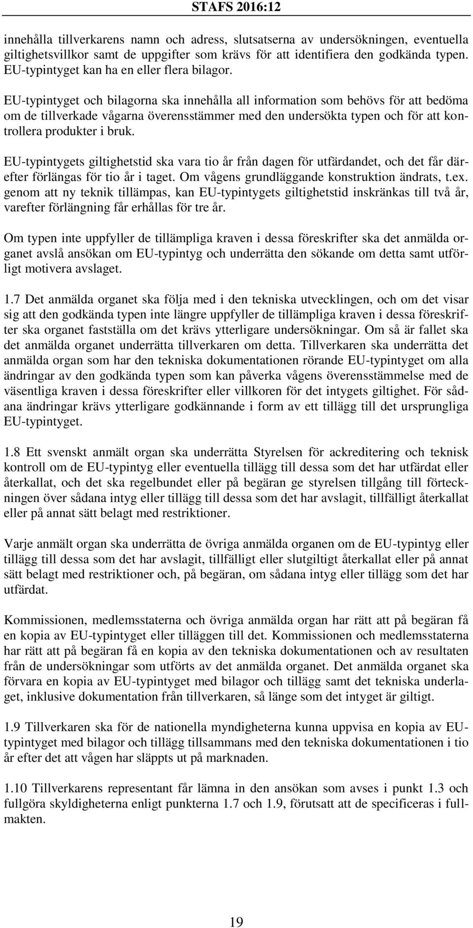 EU-typintyget och bilagorna ska innehålla all information som behövs för att bedöma om de tillverkade vågarna överensstämmer med den undersökta typen och för att kontrollera produkter i bruk.