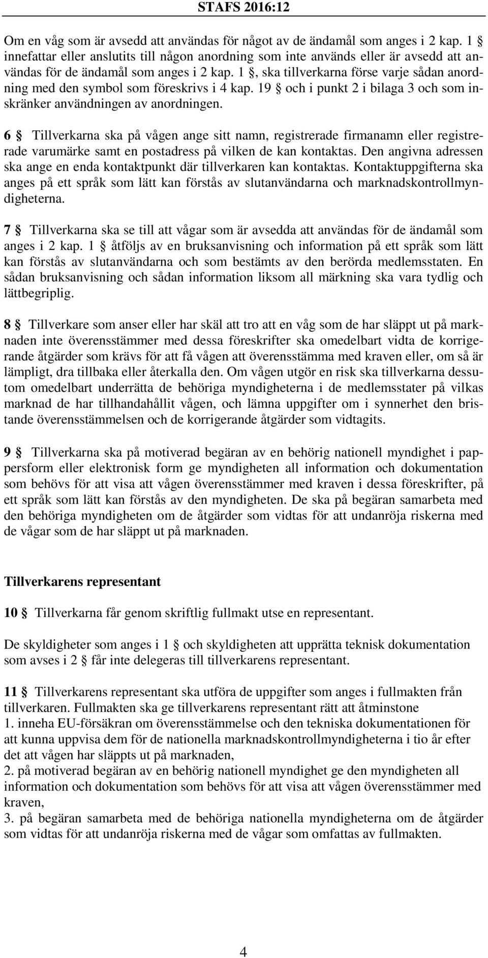 1, ska tillverkarna förse varje sådan anordning med den symbol som föreskrivs i 4 kap. 19 och i punkt 2 i bilaga 3 och som inskränker användningen av anordningen.